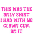 THIS WAS THE ONLY SHIRT I HAD WITH NO CLOWN CUM ON IT (pink) - Crop Tee