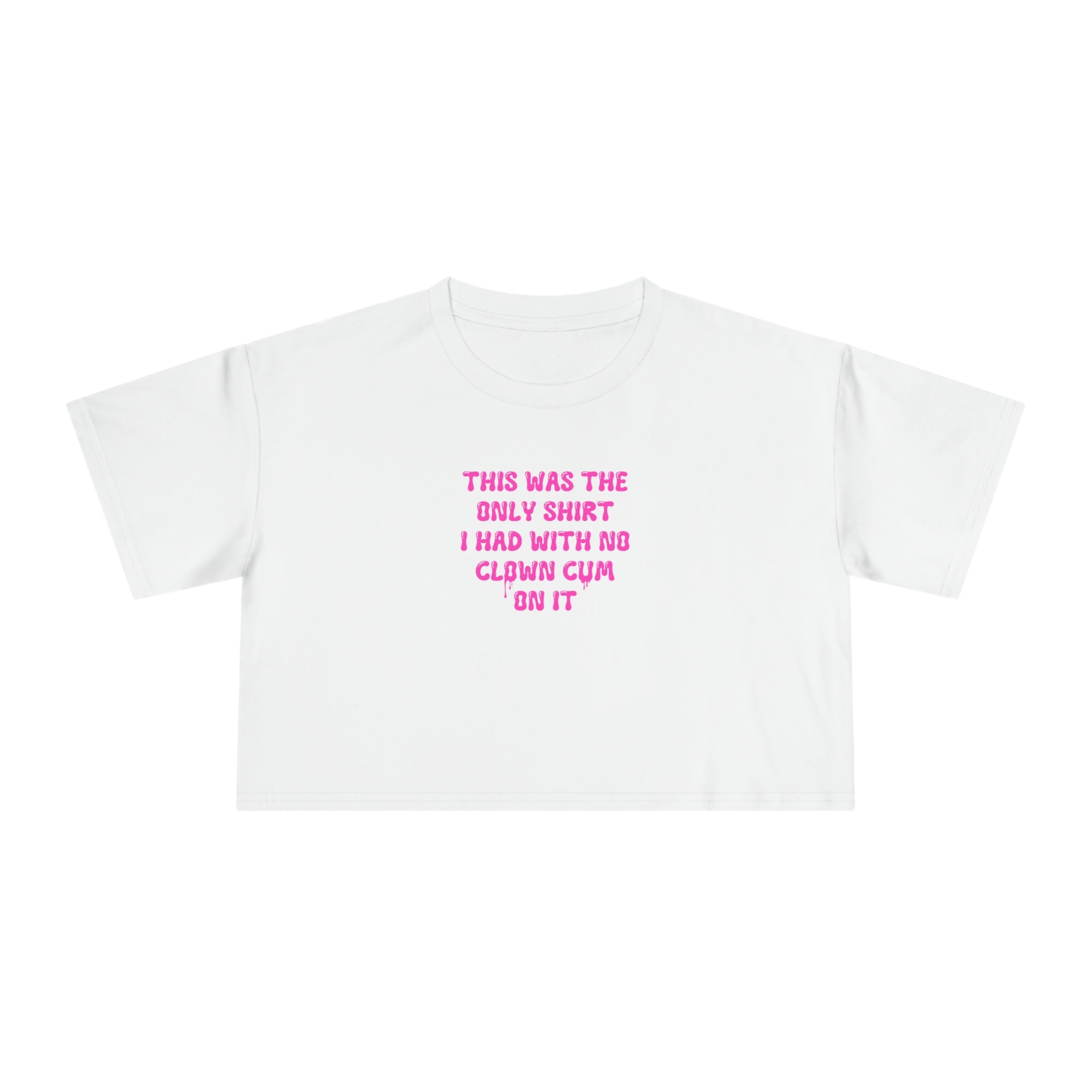 THIS WAS THE ONLY SHIRT I HAD WITH NO CLOWN CUM ON IT (pink) - Crop Tee