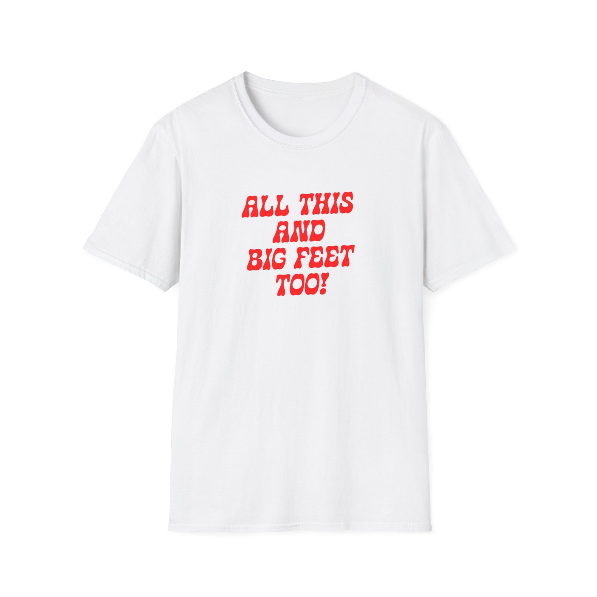 ALL THIS AND BIG FEET TOO - Unisex Shirt