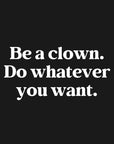 BE A CLOWN. DO WHATEVER YOU WANT - Unisex Shirt
