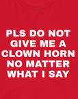 Pls Do Not Give Me a Clown Horn - Unisex t-shirt