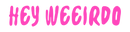 Hey Weeirdo