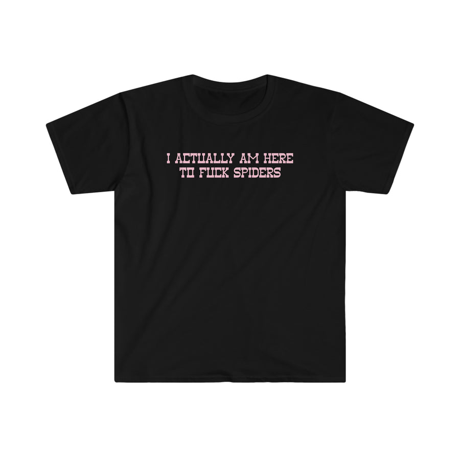 I ACTUALLY AM HERE TO FUCK SPIDERS v2 - Unisex Shirt