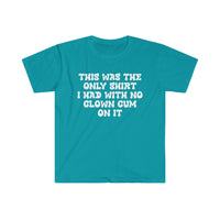 THIS WAS THE ONLY SHIRT I HAD WITH NO CLOWN CUM ON IT - Unisex Shirt